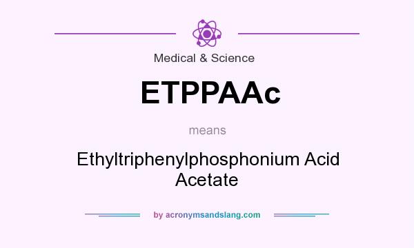 What does ETPPAAc mean? It stands for Ethyltriphenylphosphonium Acid Acetate