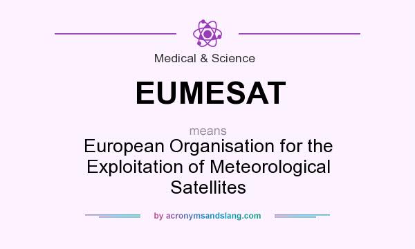 What does EUMESAT mean? It stands for European Organisation for the Exploitation of Meteorological Satellites