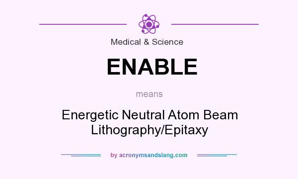 What does ENABLE mean? It stands for Energetic Neutral Atom Beam Lithography/Epitaxy