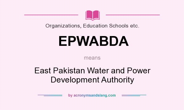 What does EPWABDA mean? It stands for East Pakistan Water and Power Development Authority