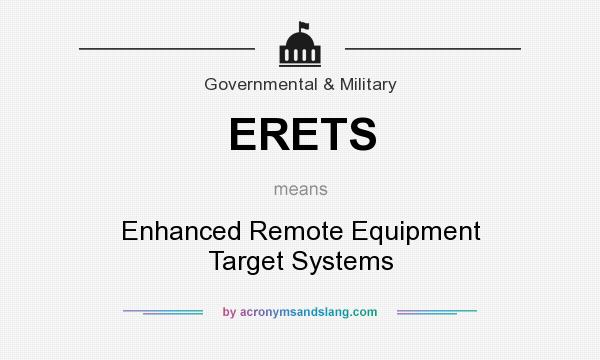 What does ERETS mean? It stands for Enhanced Remote Equipment Target Systems