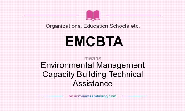 What does EMCBTA mean? It stands for Environmental Management Capacity Building Technical Assistance