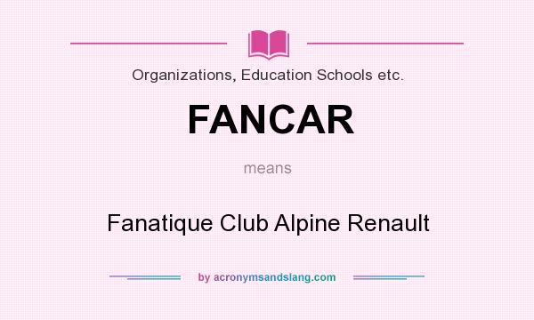 What does FANCAR mean? It stands for Fanatique Club Alpine Renault
