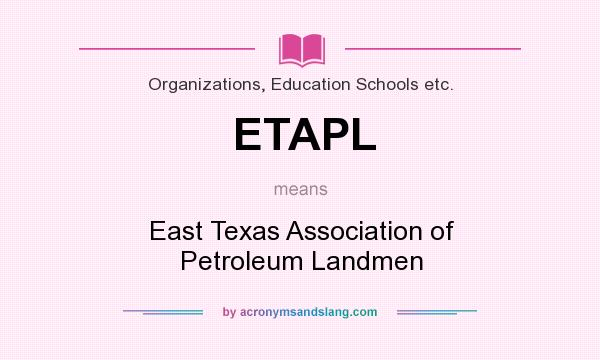 What does ETAPL mean? It stands for East Texas Association of Petroleum Landmen