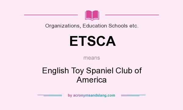 What does ETSCA mean? It stands for English Toy Spaniel Club of America