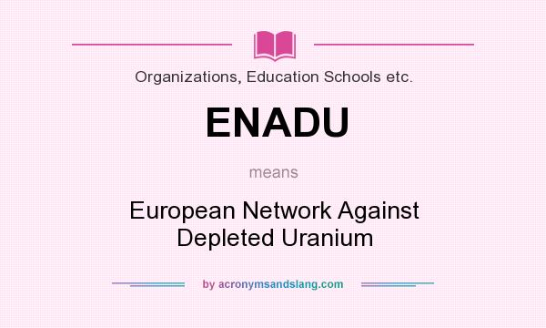 What does ENADU mean? It stands for European Network Against Depleted Uranium