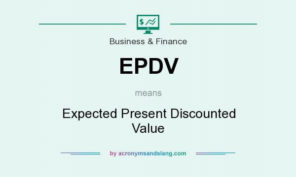 What does EPDV mean? It stands for Expected Present Discounted Value