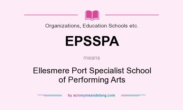 What does EPSSPA mean? It stands for Ellesmere Port Specialist School of Performing Arts