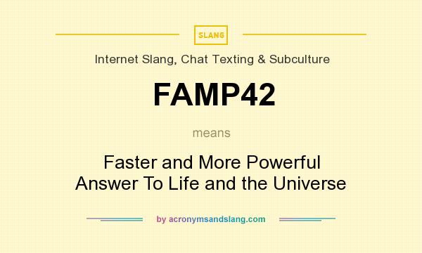 What does FAMP42 mean? It stands for Faster and More Powerful Answer To Life and the Universe