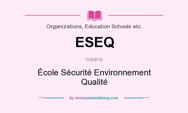 What does ESEQ mean? It stands for École Sécurité Environnement Qualité