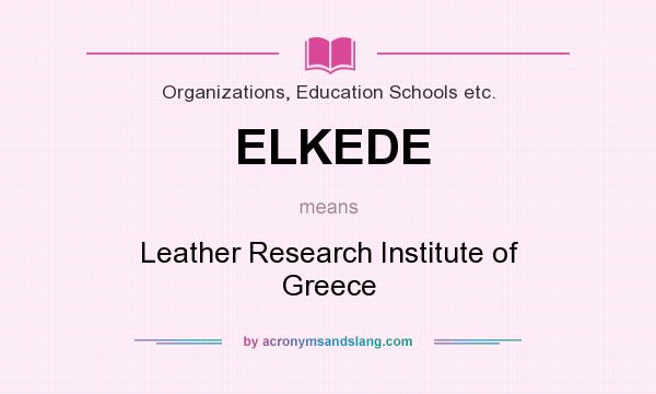 What does ELKEDE mean? It stands for Leather Research Institute of Greece