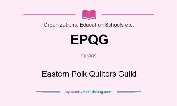 What does EPQG mean? It stands for Eastern Polk Quilters Guild