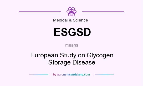 What does ESGSD mean? It stands for European Study on Glycogen Storage Disease
