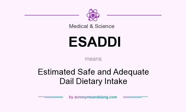 What does ESADDI mean? It stands for Estimated Safe and Adequate Dail Dietary Intake