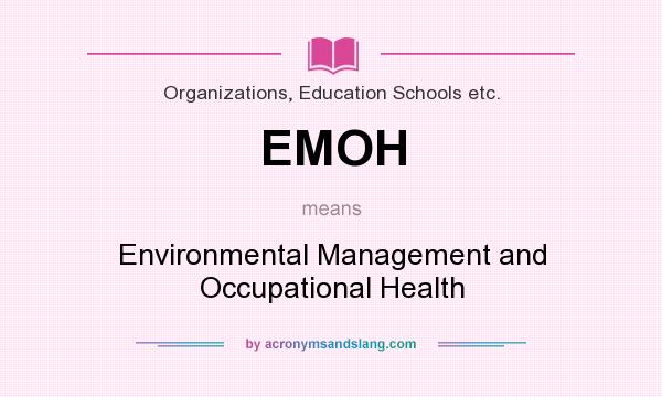 What does EMOH mean? It stands for Environmental Management and Occupational Health