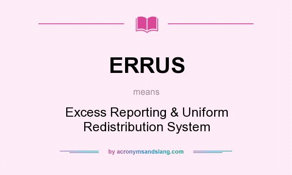 What does ERRUS mean? It stands for Excess Reporting & Uniform Redistribution System
