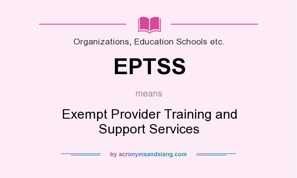 What does EPTSS mean? It stands for Exempt Provider Training and Support Services