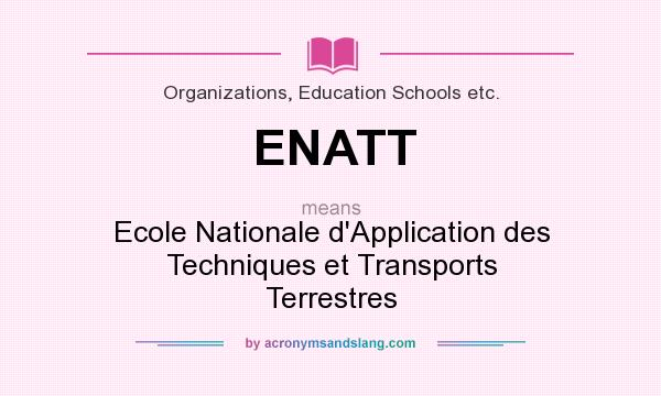 What does ENATT mean? It stands for Ecole Nationale d`Application des Techniques et Transports Terrestres