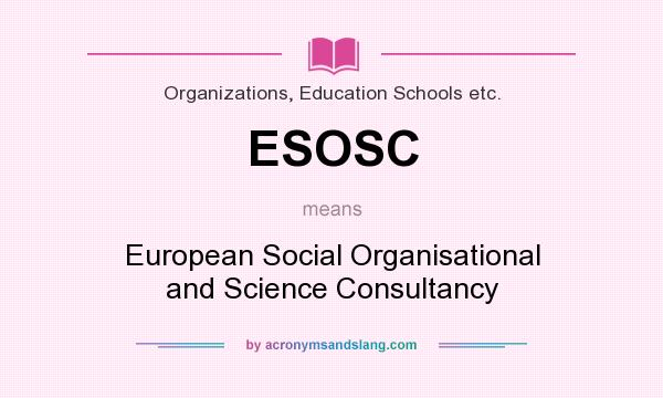 What does ESOSC mean? It stands for European Social Organisational and Science Consultancy