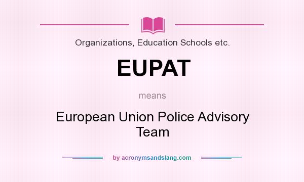 What does EUPAT mean? It stands for European Union Police Advisory Team