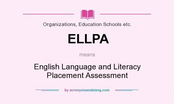 What does ELLPA mean? It stands for English Language and Literacy Placement Assessment