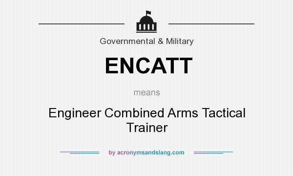 What does ENCATT mean? It stands for Engineer Combined Arms Tactical Trainer