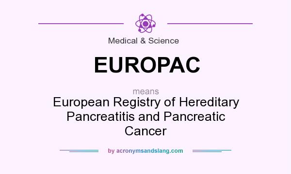 What does EUROPAC mean? It stands for European Registry of Hereditary Pancreatitis and Pancreatic Cancer