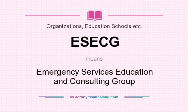 What does ESECG mean? It stands for Emergency Services Education and Consulting Group