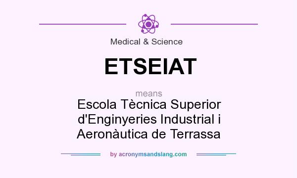 What does ETSEIAT mean? It stands for Escola Tècnica Superior d`Enginyeries Industrial i Aeronàutica de Terrassa