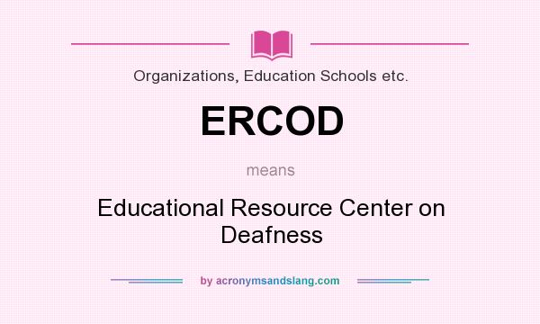 What does ERCOD mean? It stands for Educational Resource Center on Deafness