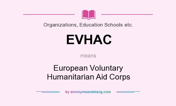 What does EVHAC mean? It stands for European Voluntary Humanitarian Aid Corps