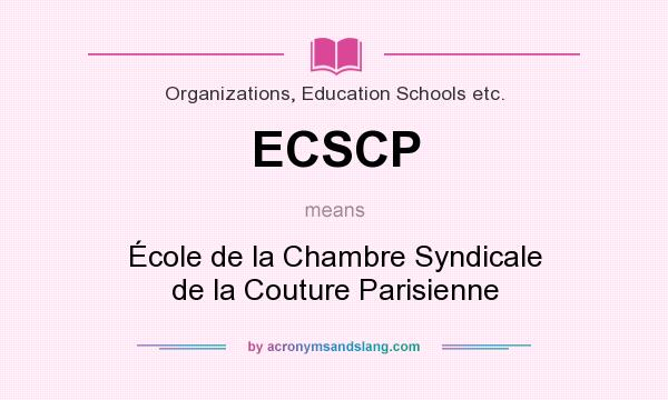 What does ECSCP mean? It stands for École de la Chambre Syndicale de la Couture Parisienne
