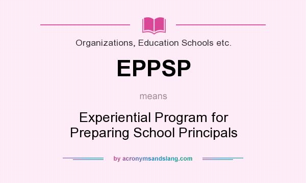 What does EPPSP mean? It stands for Experiential Program for Preparing School Principals