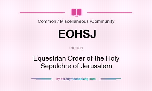 What does EOHSJ mean? It stands for Equestrian Order of the Holy Sepulchre of Jerusalem