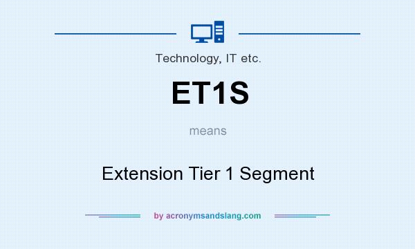 What does ET1S mean? It stands for Extension Tier 1 Segment
