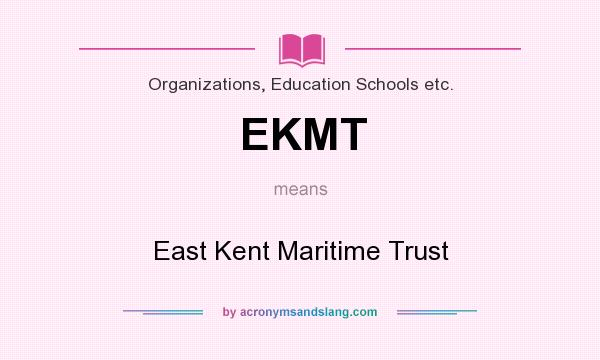 What does EKMT mean? It stands for East Kent Maritime Trust