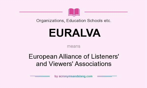 What does EURALVA mean? It stands for European Alliance of Listeners` and Viewers` Associations