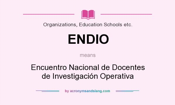 What does ENDIO mean? It stands for Encuentro Nacional de Docentes de Investigación Operativa