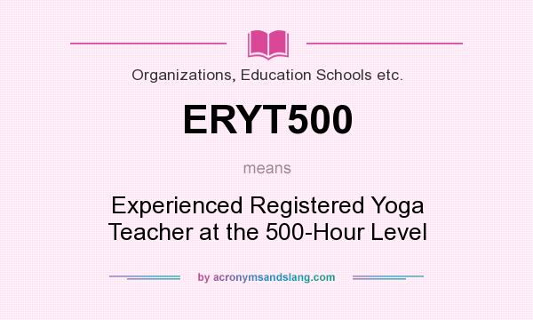 What does ERYT500 mean? It stands for Experienced Registered Yoga Teacher at the 500-Hour Level