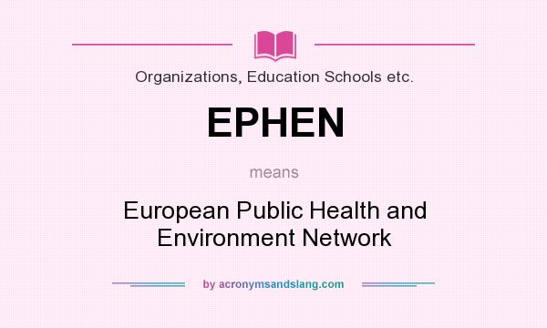 What does EPHEN mean? It stands for European Public Health and Environment Network