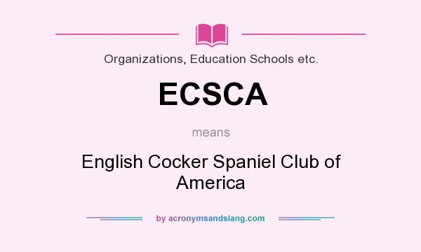What does ECSCA mean? It stands for English Cocker Spaniel Club of America