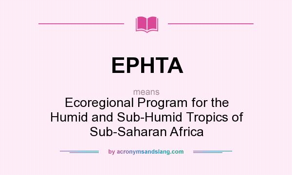 What does EPHTA mean? It stands for Ecoregional Program for the Humid and Sub-Humid Tropics of Sub-Saharan Africa