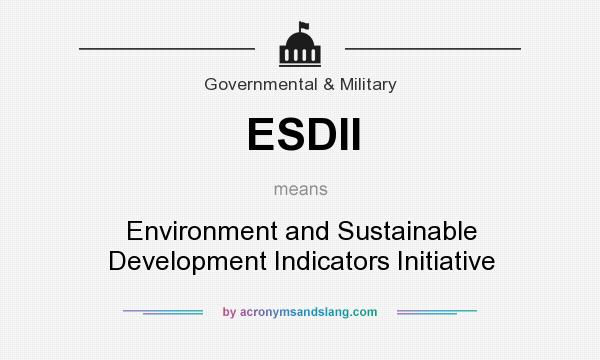 What does ESDII mean? It stands for Environment and Sustainable Development Indicators Initiative