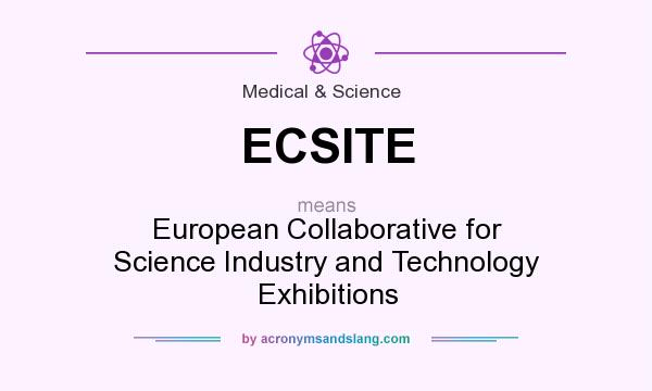 What does ECSITE mean? It stands for European Collaborative for Science Industry and Technology Exhibitions