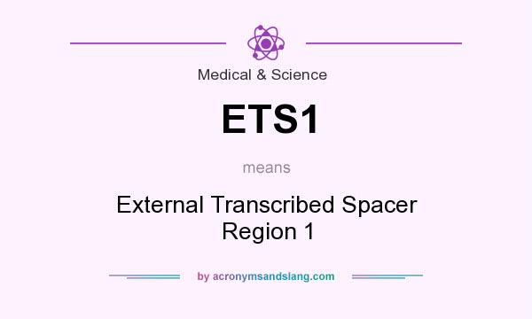 What does ETS1 mean? It stands for External Transcribed Spacer Region 1