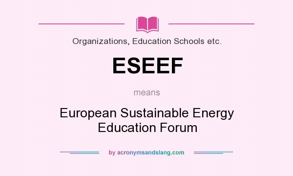 What does ESEEF mean? It stands for European Sustainable Energy Education Forum