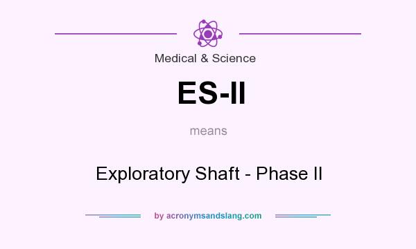 What does ES-II mean? It stands for Exploratory Shaft - Phase II