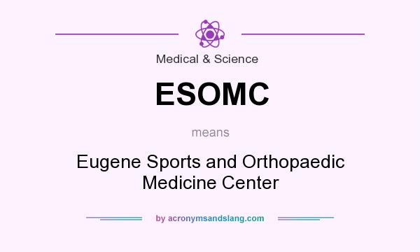 What does ESOMC mean? It stands for Eugene Sports and Orthopaedic Medicine Center