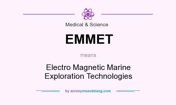 What does EMMET mean? It stands for Electro Magnetic Marine Exploration Technologies