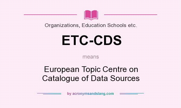 What does ETC-CDS mean? It stands for European Topic Centre on Catalogue of Data Sources